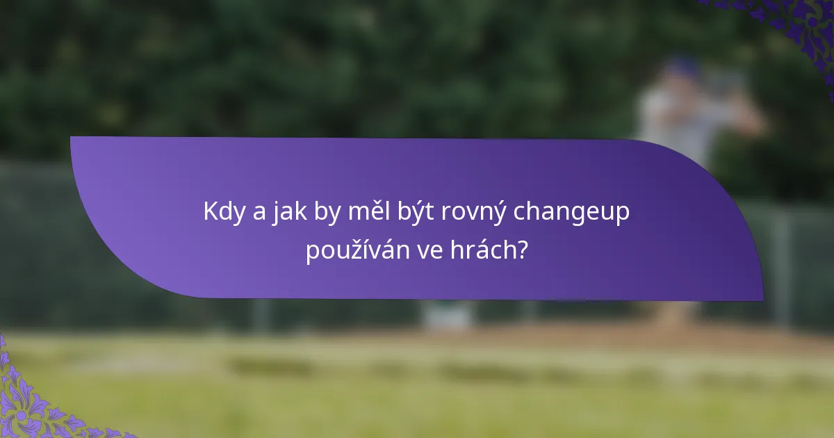 Kdy a jak by měl být rovný changeup používán ve hrách?