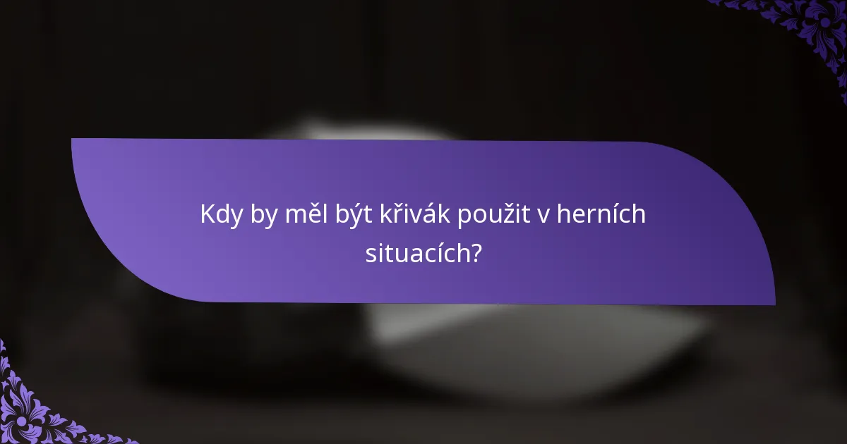 Kdy by měl být křivák použit v herních situacích?
