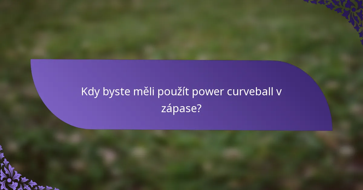 Kdy byste měli použít power curveball v zápase?