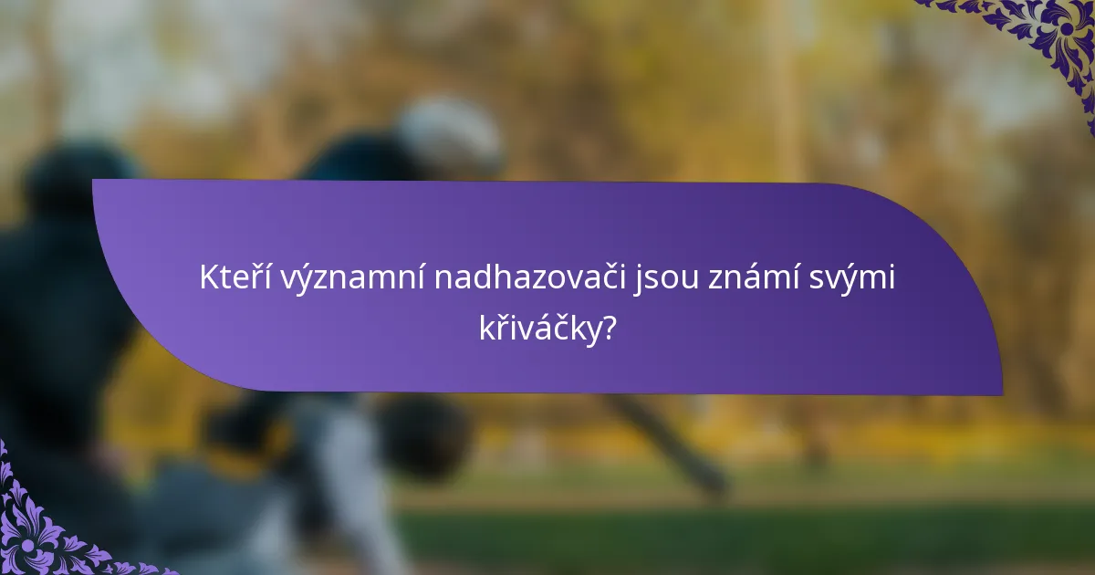 Kteří významní nadhazovači jsou známí svými křiváčky?